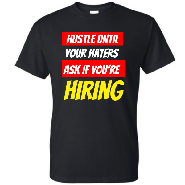 Hustle until your haters ask if you're hiring Shirt, Hustle Shirt