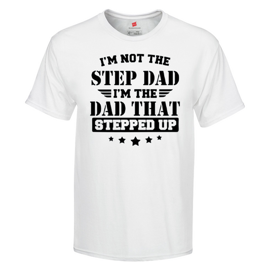 I'm Not The Step Dad I'm The Dad That Stepped Up T-shirt